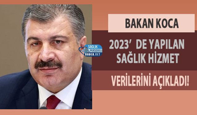 Bakan Koca 2023’de Yapılan Sağlık Hizmet Verilerini Açıkladı!