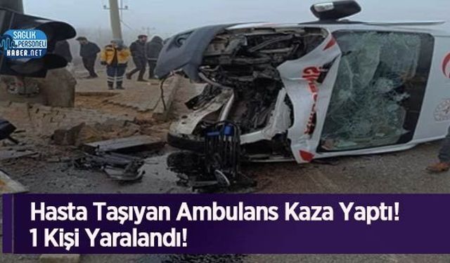 Hasta Taşıyan Ambulans Kaza Yaptı! 1 Kişi Yaralandı!