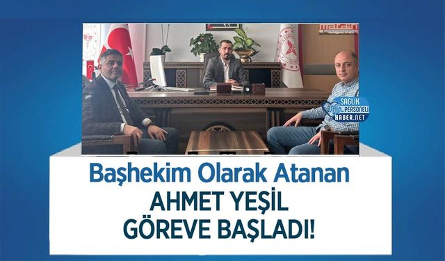 Başhekim Olarak Atanan Ahmet Yeşil Göreve Başladı!