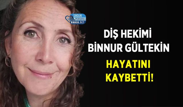 Diş Hekimi Binnur Gültekin Hayatını Kaybetti!