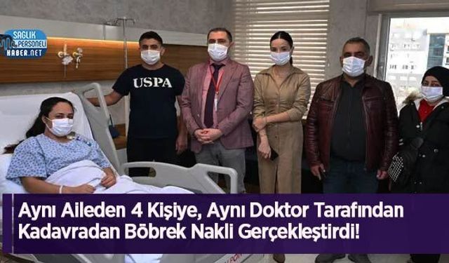 Aynı Aileden 4 Kişiye, Aynı Doktor Tarafından Kadavradan Böbrek Nakli Gerçekleştirdi!