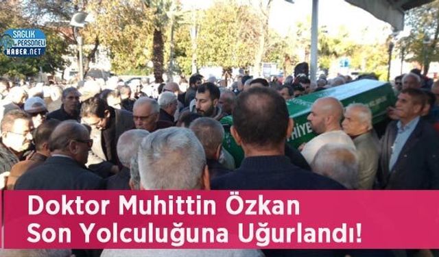 Doktor Muhittin Özkan Son Yolculuğuna Uğurlandı!
