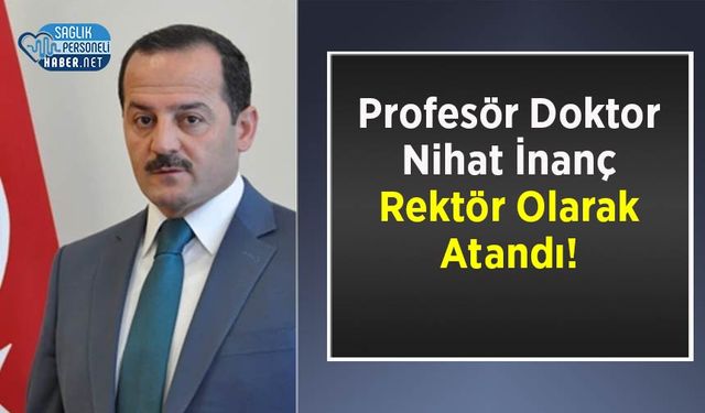 Profesör Doktor Nihat İnanç Rektör Olarak Atandı!