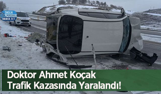 Doktor Ahmet Koçak Trafik Kazasında Yaralandı!