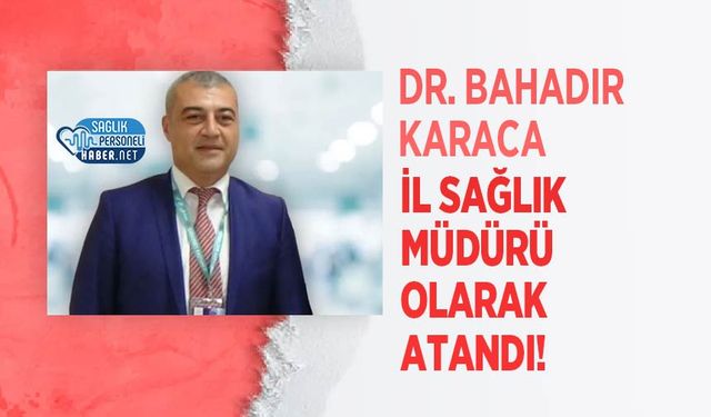 Dr. Bahadır Karaca İl Sağlık Müdürü Olarak Atandı!