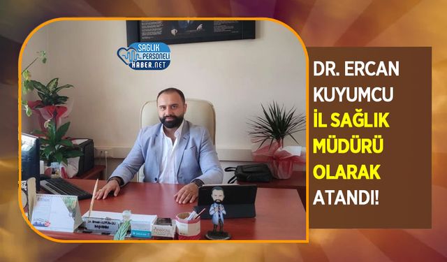 Dr. Ercan Kuyumcu İl Sağlık Müdürü Olarak Atandı!