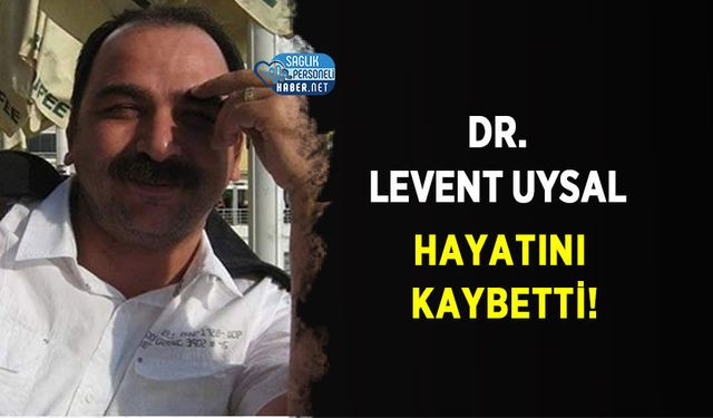 Dr. Levent Uysal Hayatını Kaybetti!