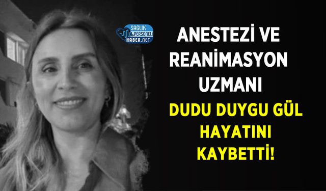 Anestezi Ve Reanimasyon Uzmanı Dudu Duygu Gül Hayatını Kaybetti!