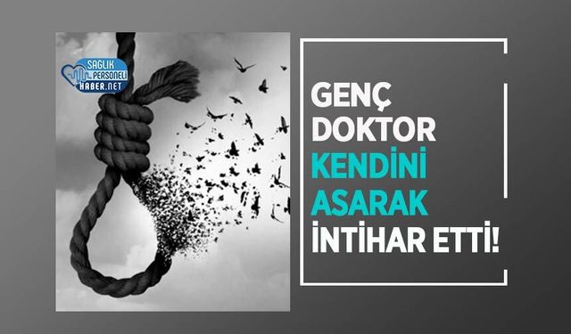 Genç Doktor Kendini Asarak İntihar Etti!