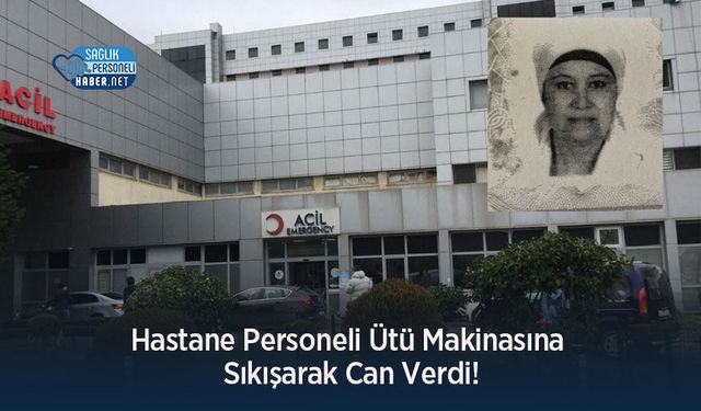 Hastane Personeli Ütü Makinasına Sıkışarak Can Verdi!