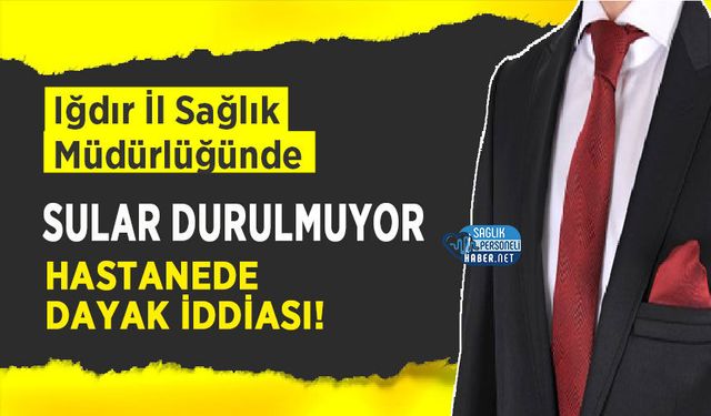 Iğdır İl Sağlık Müdürlüğünde Sular Durulmuyor