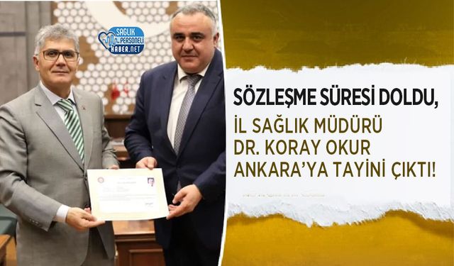 Sözleşme Süresi Doldu, İl Sağlık Müdürü Dr. Koray Okur Ankara’ya Tayini Çıktı!