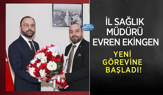 İl Sağlık Müdürü Evren Ekingen Yeni Görevine Başladı!