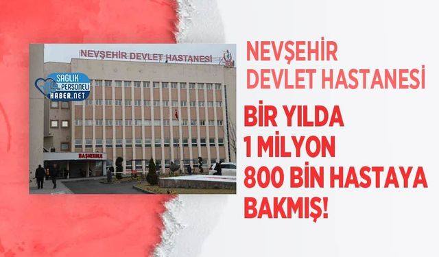 Nevşehir Devlet Hastanesi Bir Yılda 1 Milyon 800 Bin Hastaya Bakmış!