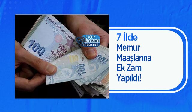 7 İlde Memur Maaşlarına Ek Zam Yapıldı!