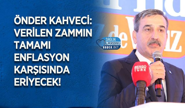 Önder Kahveci: Verilen Zammın Tamamı Enflasyon Karşısında Eriyecek!
