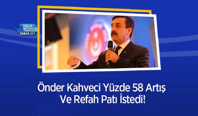 Önder Kahveci Yüzde 58 Artış Ve Refah Patı İstedi!