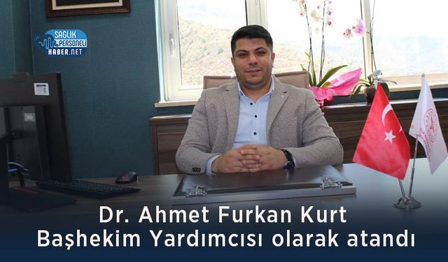 Dr. Ahmet Furkan Kurt Başhekim Yardımcısı olarak atandı