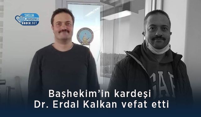 Başhekim’in kardeşi Dr. Erdal Kalkan vefat etti