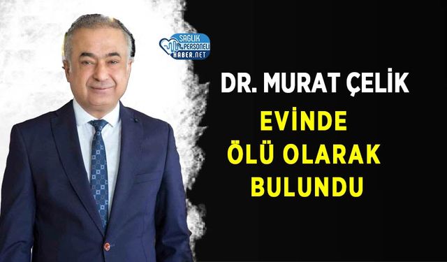 Dr. Murat Çelik evinde ölü olarak bulundu