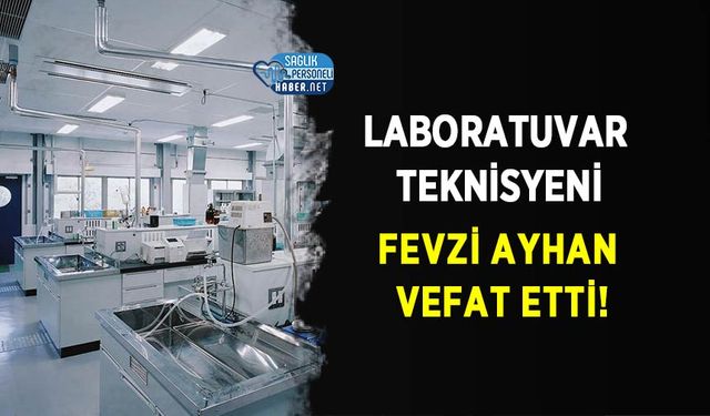 Laboratuvar Teknisyeni Fevzi Ayhan Vefat Etti!