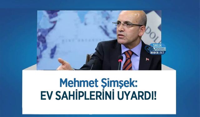 Mehmet Şimşek: Ev sahiplerini uyardı!