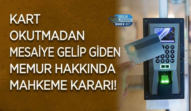 Kart Okutmadan Mesaiye Gelip Giden Memur Hakkında Mahkeme Kararı (2)