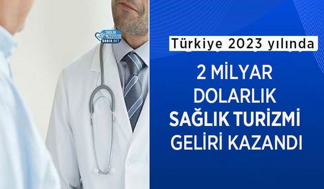 Türkiye 2023 yılında 2 milyar dolarlık sağlık turizmi geliri kazandı