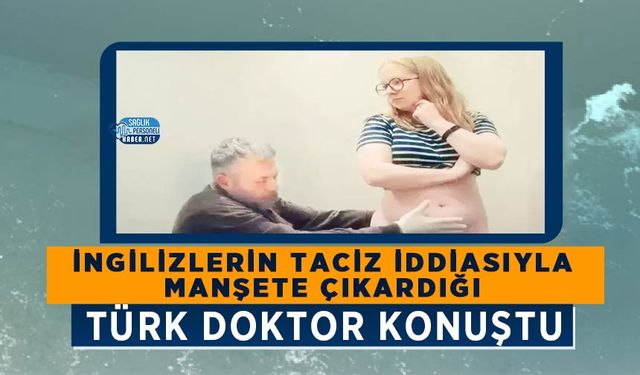 İngilizlerin taciz iddiasıyla manşete çıkardığı Türk doktor konuştu
