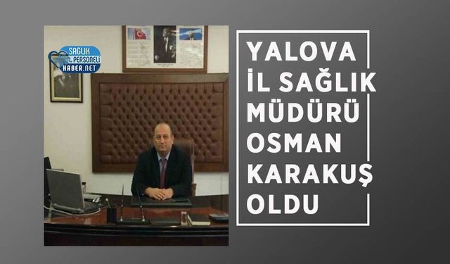 Yalova İl Sağlık Müdürü Osman Karakuş Oldu