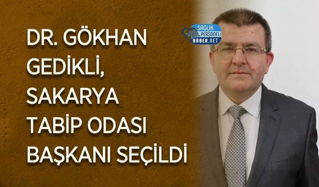 Dr. Gökhan Gedikli, Sakarya Tabip Odası Başkanı Seçildi