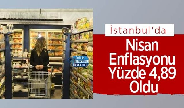İstanbul’da Nisan Enflasyonu Yüzde 4,89 Oldu