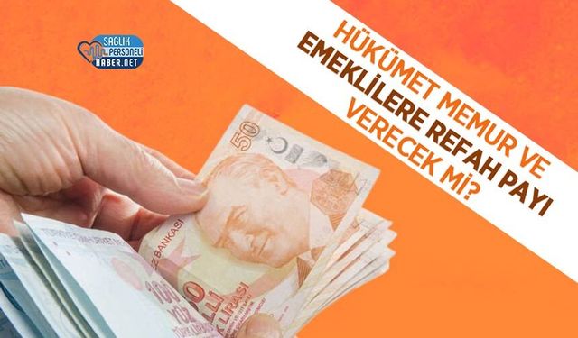 Hükümet Memur ve Emeklilere Refah Payı Verecek mi?