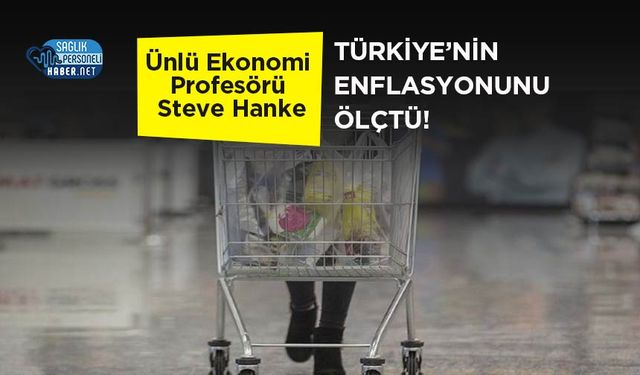 Ünlü Ekonomi Profesörü Steve Hanke Türkiye’nin Enflasyonunu Ölçtü!