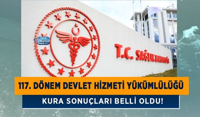 117. Dönem Devlet Hizmeti Yükümlülüğü Kura Sonuçları Belli Oldu!