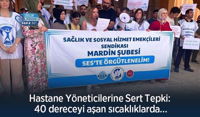 Hastane Yöneticilerine Sert Tepki: 40 dereceyi aşan sıcaklıklarda…