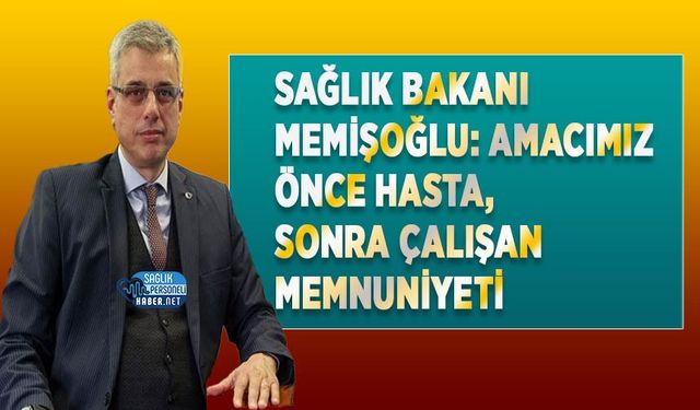 Sağlık Bakanı Memişoğlu: Amacımız Önce Hasta, Sonra Çalışan Memnuniyeti