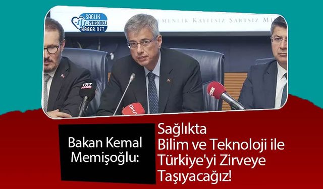 Bakan Kemal Memişoğlu: Sağlıkta Bilim ve Teknoloji ile Türkiye'yi Zirveye Taşıyacağız!