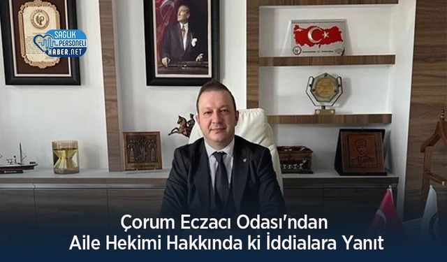 Çorum Eczacı Odası'ndan Aile Hekimi Hakkında ki İddialara Yanıt