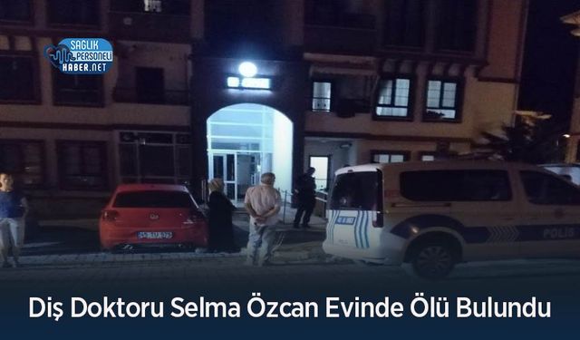 Diş Doktoru Selma Özcan Evinde Ölü Bulundu