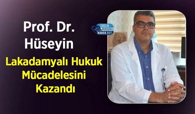Prof. Dr. Hüseyin Lakadamyalı Hukuk Mücadelesini Kazandı