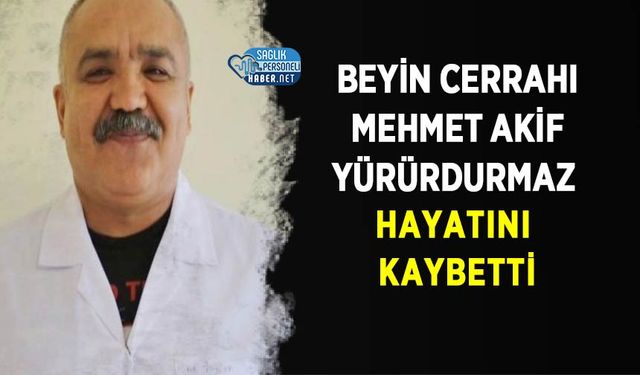 Beyin Cerrahı Mehmet Akif Yürürdurmaz Hayatını Kaybetti