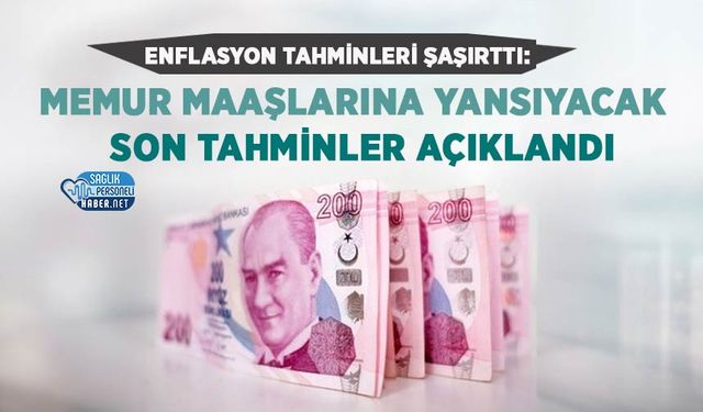 Enflasyon Tahminleri Şaşırttı: Memur Maaşlarına Yansıyacak Son Tahminler Açıklandı