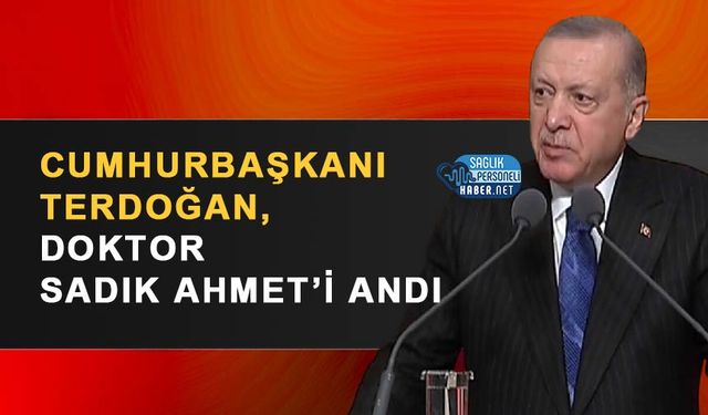 Cumhurbaşkanı Erdoğan, Doktor Sadık Ahmet’i Andı