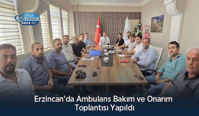 Erzincan'da Ambulans Bakım ve Onarım Toplantısı Yapıldı
