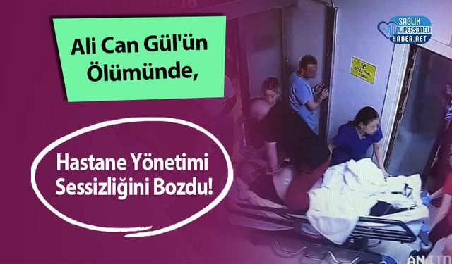 Ali Can Gül'ün Ölümünde, Hastane Yönetimi Sessizliğini Bozdu!