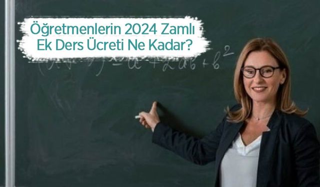 Öğretmenlerin 2024 Zamlı Ek Ders Ücreti Ne Kadar?