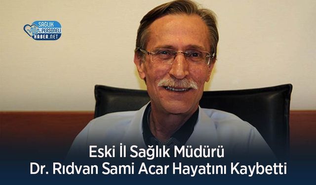 Eski İl Sağlık Müdürü Dr. Rıdvan Sami Acar Hayatını Kaybetti