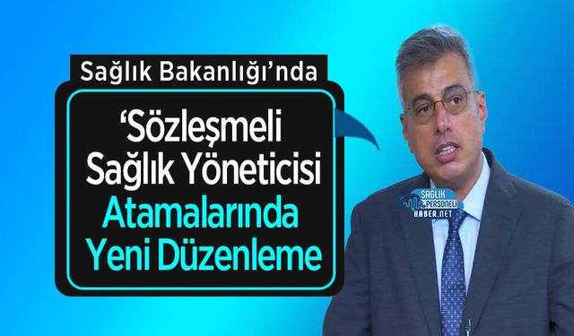 Sağlık Bakanlığı’nda Sözleşmeli Sağlık Yöneticisi Atamalarında Yeni Düzenleme