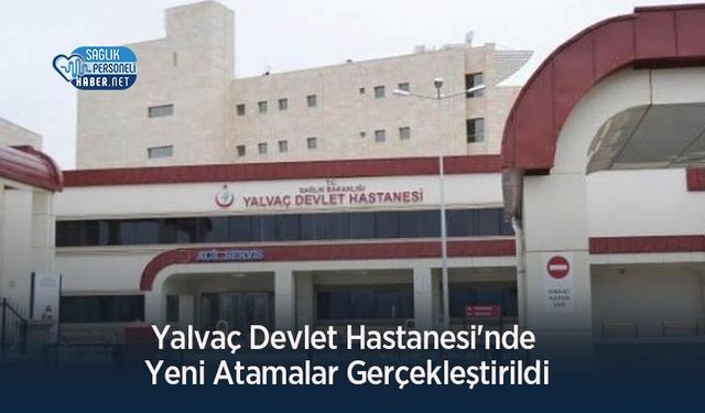 Yalvaç Devlet Hastanesi'nde Yeni Atamalar Gerçekleştirildi